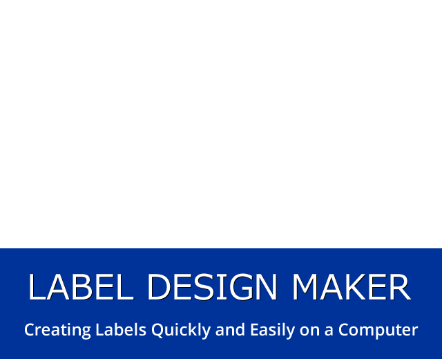 LABEL DESIGN MAKER Creating Labels Quickly and Easily on a Computer